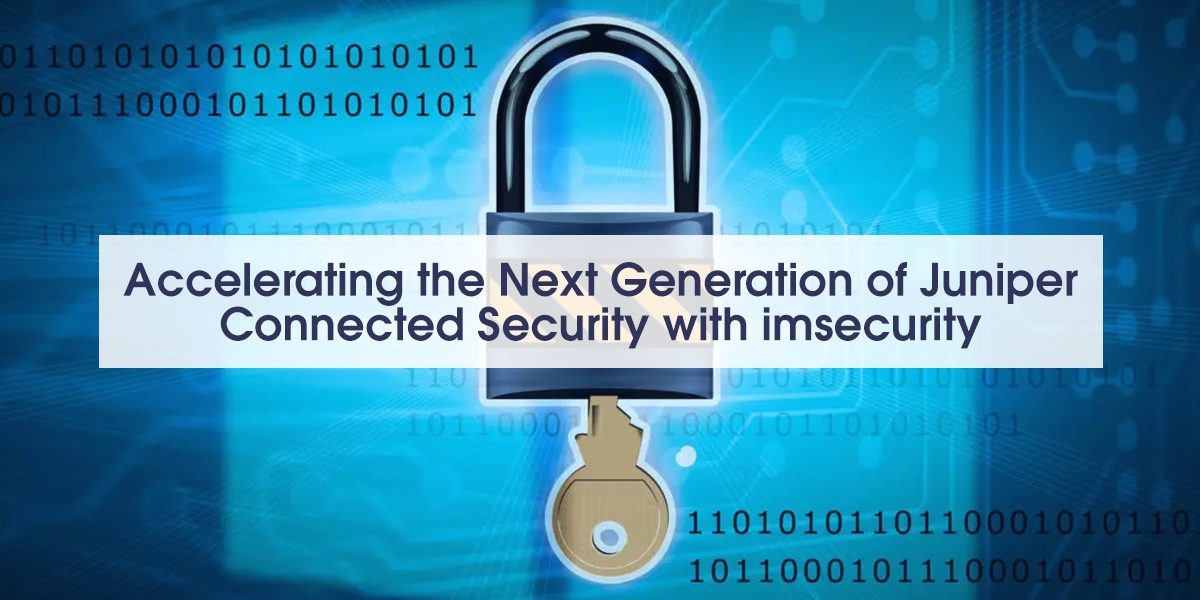Accelerating the Next Generation of Juniper Connected Security with ImSecurity
