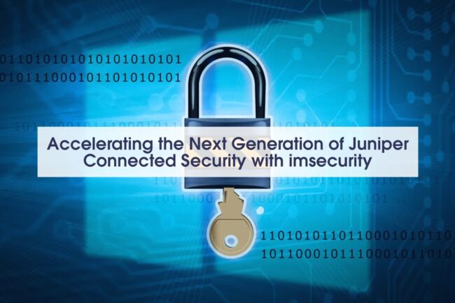 Accelerating the Next Generation of Juniper Connected Security with ImSecurity Accelerating the Next Generation of Juniper Connected Security with ImSecurity